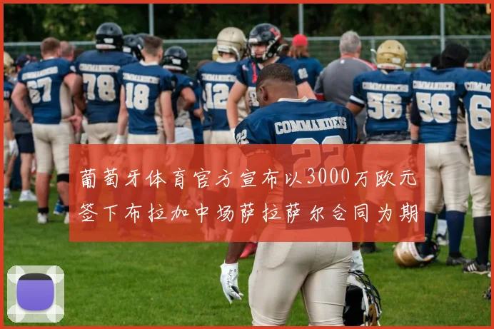 葡萄牙体育官方宣布以3000万欧元签下布拉加中场萨拉萨尔合同为期五年